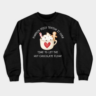 Pumpkin Spice Season Is Over Let The Hot Chocolate Flow Crewneck Sweatshirt